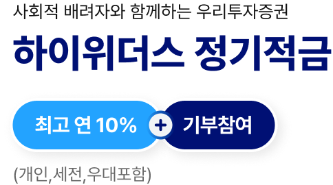 사회적 배려자와 함께하는 우리투자증권 - 하이위더스 정기적금 : 최고 연 10% (개인, 세전, 우대포함) + 기부참여